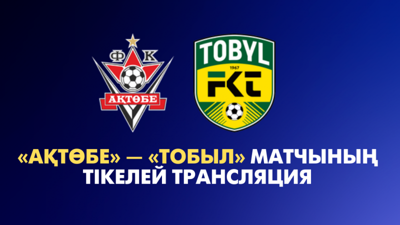 «Ақтөбе» — «Тобыл» матчының тікелей трансляциясы